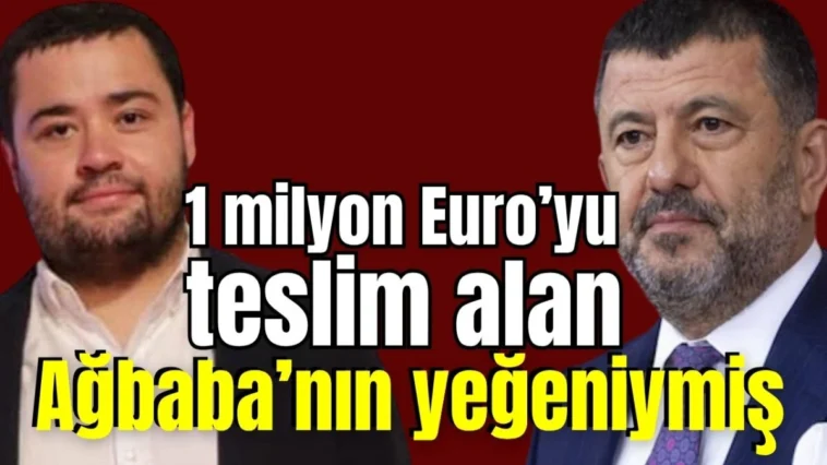 1 milyon Euro’yu teslim alan Ağbaba’nın yeğeniymiş