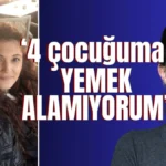 ‘4 çocuğuma yemek alamıyorum’
