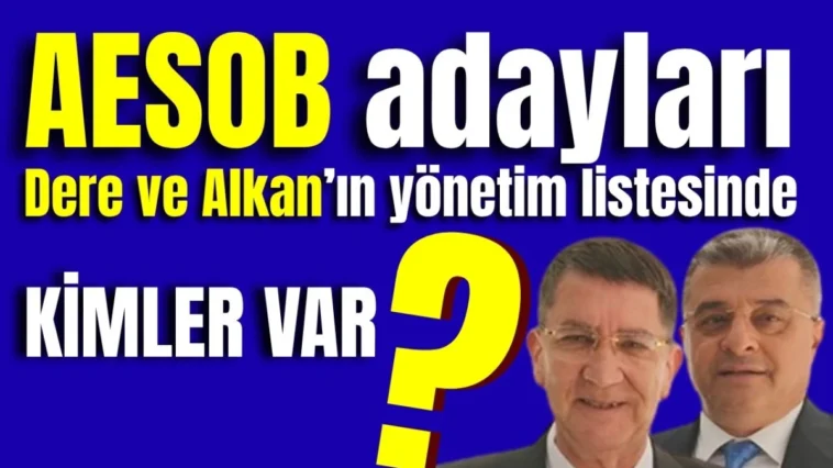 AESOB adayları Dere ve Alkan'ın yönetim listesinde kimler var?