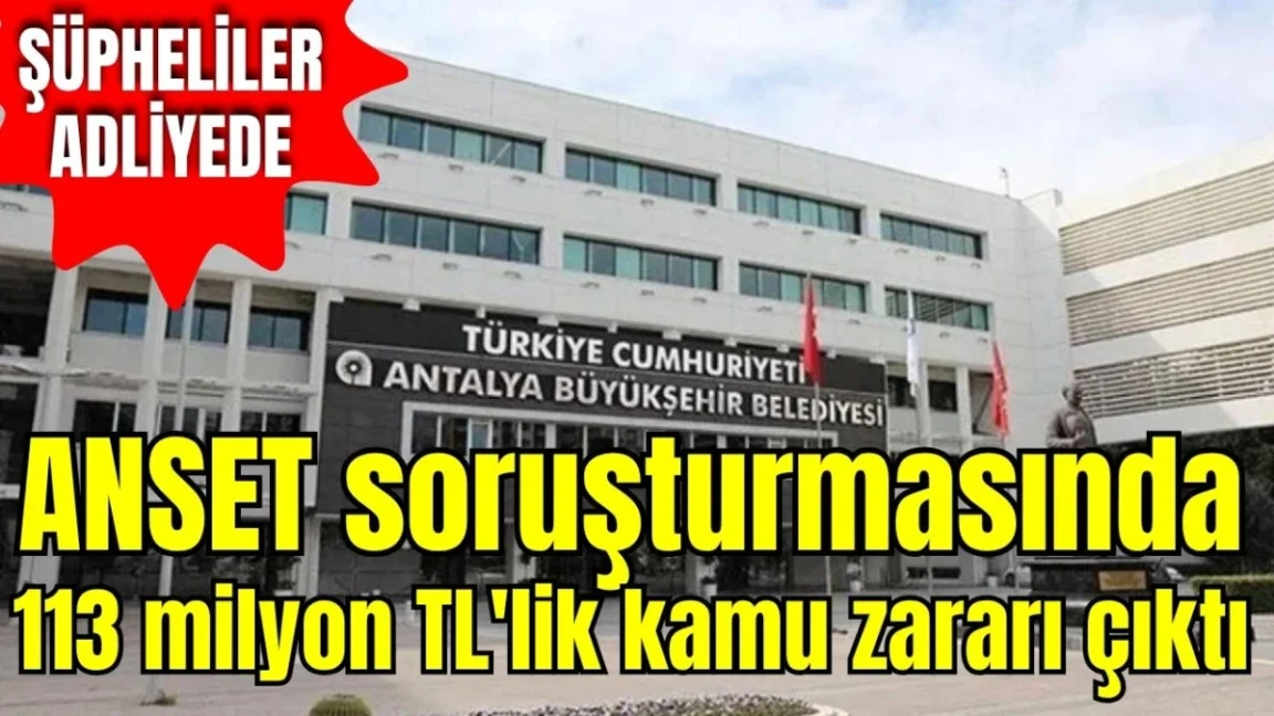 Antalya ANSET soruşturmasında 113 milyon TL'lik kamu zararı çıktı! Şüpheliler adliyede
