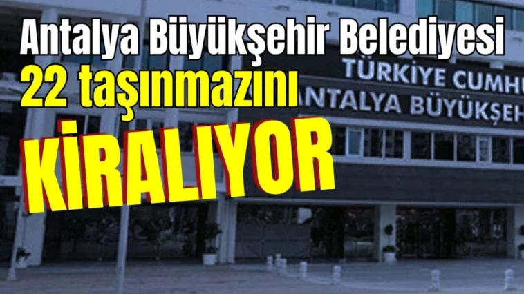 Antalya Büyükşehir Belediyesi 22 taşınmazını kiralıyor