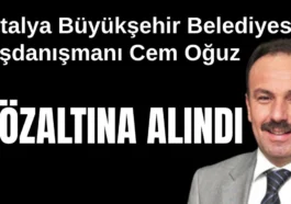 Antalya Büyükşehir Belediyesi Başdanışmanı Cem Oğuz gözaltına alındı