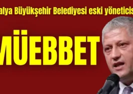 Antalya Büyükşehir Belediyesi eski yöneticisine müebbet
