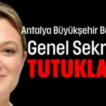 Antalya Büyükşehir Belediyesi Genel Sekreteri tutuklandı