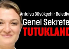 Antalya Büyükşehir Belediyesi Genel Sekreteri tutuklandı