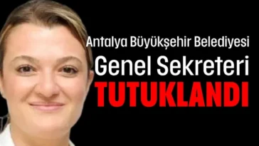 Antalya Büyükşehir Belediyesi Genel Sekreteri tutuklandı