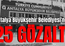 Antalya Büyükşehir Belediyesi'nde 25 gözaltı