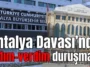 Antalya Davası’nda aldım-verdim duruşması
