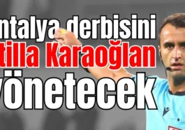 Antalya derbisini Atilla Karaoğlan yönetecek
