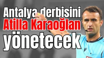 Antalya derbisini Atilla Karaoğlan yönetecek