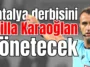 Antalya derbisini Atilla Karaoğlan yönetecek