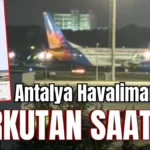 Antalya Havalimanı’nda korkutan saatler