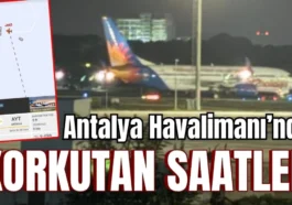 Antalya Havalimanı’nda korkutan saatler