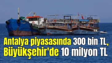 Antalya piyasasında 300 bin TL, Büyükşehir'de 10 milyon TL