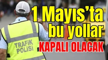 Antalya’da 1 Mayıs’ta bu yollar kapalı olacak