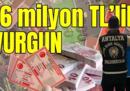 Antalya'da 16 milyon TL’lik vurgun