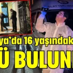 Antalya’da 16 yaşındaki Mert ölü bulundu