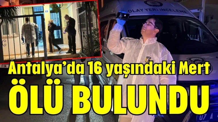 Antalya’da 16 yaşındaki Mert ölü bulundu