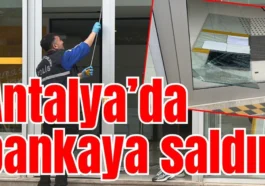 Antalya’da bankaya saldırı