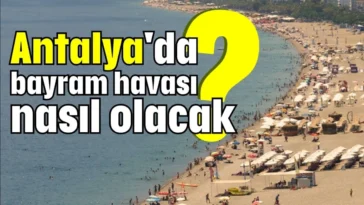Antalya'da bayram havası nasıl olacak?