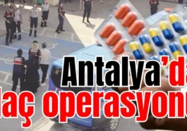 Antalya’da ilaç operasyonu