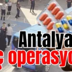 Antalya’da ilaç operasyonu