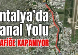 Antalya’da Kanal Yolu trafiğe kapanıyor