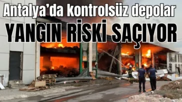 Antalya'da kontrolsüz depolar yangın riski saçıyor