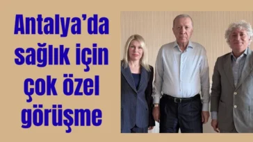 Antalya'da sağlık için çok özel görüşme