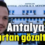 Antalya’da şaşırtan gözaltılar
