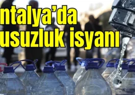 Antalya’da susuzluk isyanı