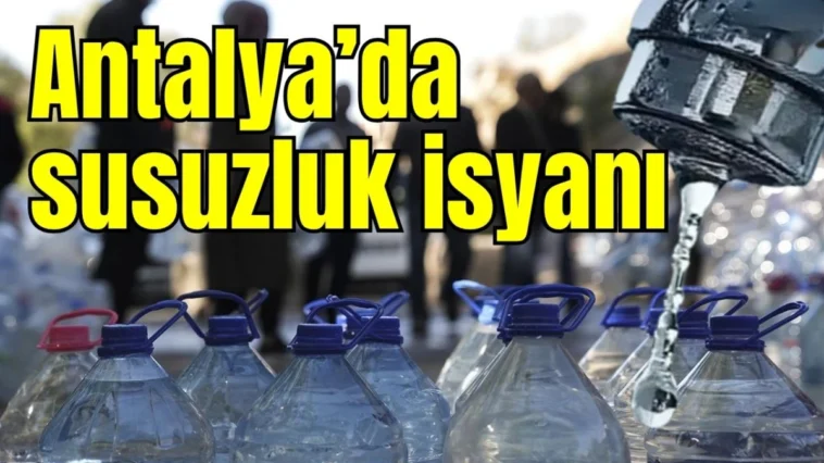 Antalya’da susuzluk isyanı