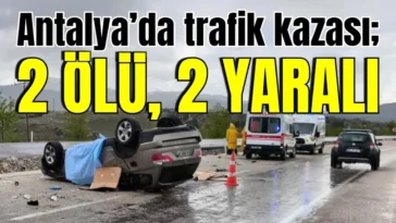 Antalya’da trafik kazası; 2 ölü, 2 yaralı