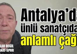 Antalya’da ünlü sanatçıdan anlamlı çağrı