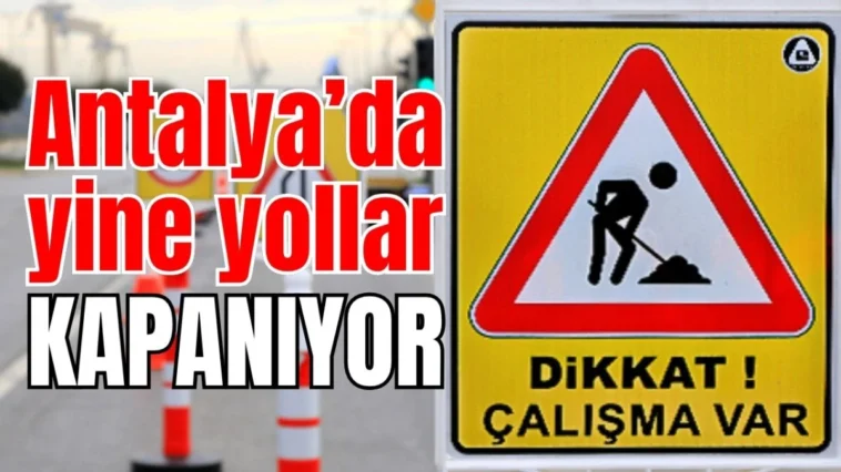Antalya’da yine yollar kapanıyor