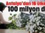 Antalya’dan 16 ülkeye 100 milyon dal