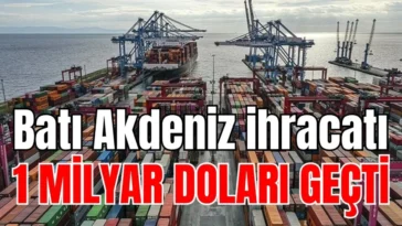 Batı Akdeniz ihracatı 1 milyar doları geçti
