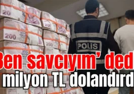 ‘Ben savcıyım’ dedi! 3 milyon TL dolandırdı