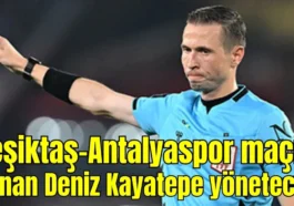 Beşiktaş-Antalyaspor maçını Adnan Deniz Kayatepe yönetecek