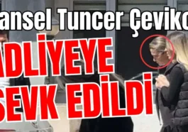 Cansel Tuncer Çevikol adliyeye sevk edildi