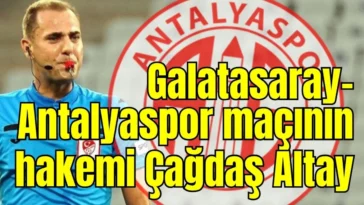 Galatasaray-Antalyaspor maçının hakemi Çağdaş Altay