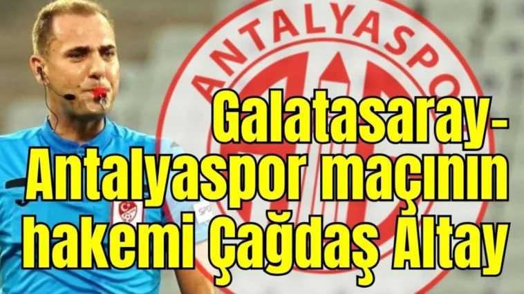 Galatasaray-Antalyaspor maçının hakemi Çağdaş Altay