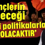 ‘Gençlerin geleceği milli politikalarla var olacaktır’