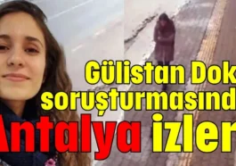Gülistan Doku soruşturmasında Antalya izleri