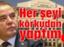 Her şeyi korkudan yaptım!