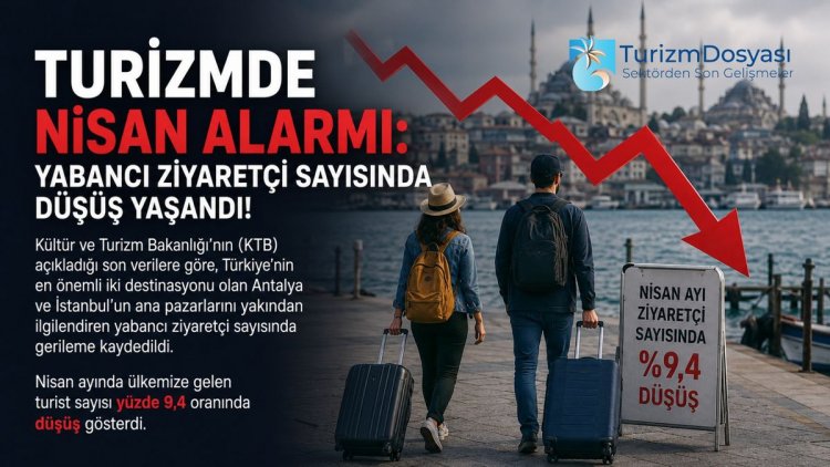 TURİZMDE NİSAN ALARMI: YABANCI ZİYARETÇİ SAYISINDA DÜŞÜŞ YAŞANDI!