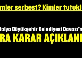 Kimler serbest? Kimler tutuklu? Antalya Büyükşehir Belediyesi Davası’nda  ara karar açıklandı