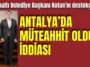 Konyaaltı Belediye Başkanı Kotan'ın destekçisine 'Antalya'da müteahhit oldun' iddiası
