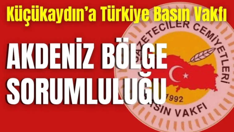 Küçükaydın’a Türkiye Basın Vakfı Akdeniz Bölge Sorumluluğu