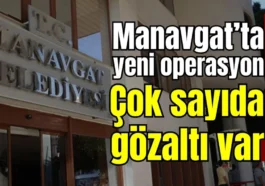 Manavgat’ta yeni operasyon! Çok sayıda gözaltı var